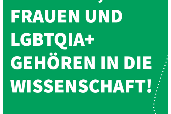 Poster mit grünem Hintergrund und weißer Schrift auf der steht: Mädchen, Frauen und LGBTQIA+ gehören in die Wissenschaft!